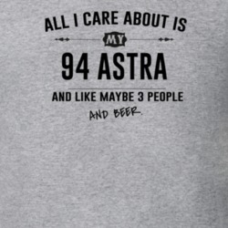 All I Care About Is My 94 Astra And Beer Funny T Shirt