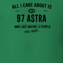 All I Care About Is My 97 Astra And Beer Funny T Shirt