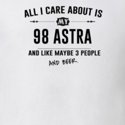 All I Care About Is My 98 Astra And Beer Funny T Shirt