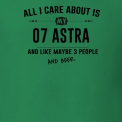 All I Care About Is My 07 Astra And Beer Funny T Shirt