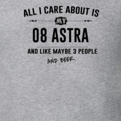 All I Care About Is My 08 Astra And Beer Funny T Shirt