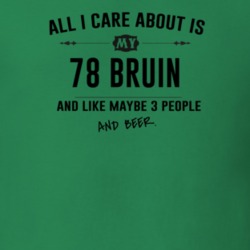 All I Care About Is My 78 Bruin And Beer Funny T Shirt