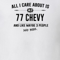 All I Care About Is My 77 Chevy And Beer Funny T Shirt