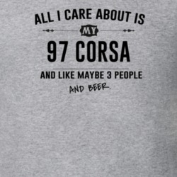 All I Care About Is My 97 Corsa And Beer Funny T Shirt
