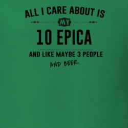 All I Care About Is My 10 Epica And Beer Funny T Shirt