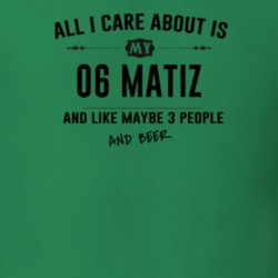 All I Care About Is My 06 Matiz And Beer Funny T Shirt