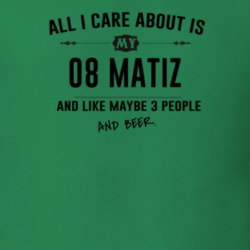 All I Care About Is My 08 Matiz And Beer Funny T Shirt