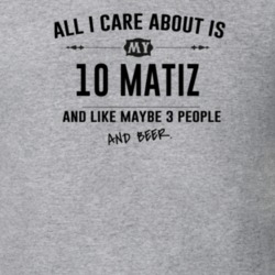 All I Care About Is My 10 Matiz And Beer Funny T Shirt