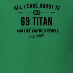All I Care About Is My 69 Titan And Beer Funny T Shirt