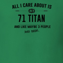 All I Care About Is My 71 Titan And Beer Funny T Shirt