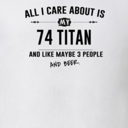 All I Care About Is My 74 Titan And Beer Funny T Shirt