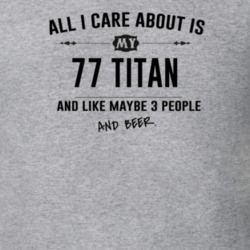 All I Care About Is My 77 Titan And Beer Funny T Shirt