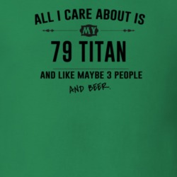 All I Care About Is My 79 Titan And Beer Funny T Shirt