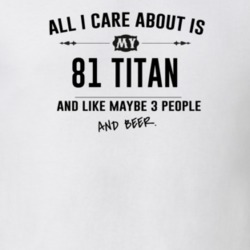 All I Care About Is My 81 Titan And Beer Funny T Shirt