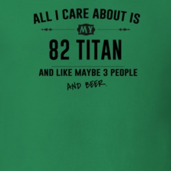 All I Care About Is My 82 Titan And Beer Funny T Shirt