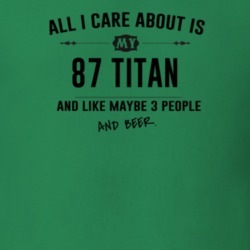 All I Care About Is My 87 Titan And Beer Funny T Shirt