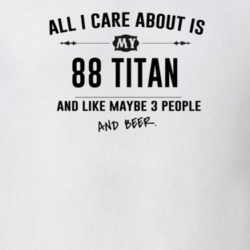 All I Care About Is My 88 Titan And Beer Funny T Shirt