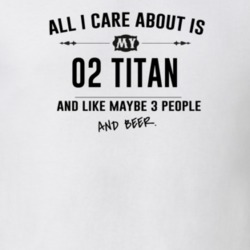 All I Care About Is My 02 Titan And Beer Funny T Shirt