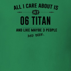All I Care About Is My 06 Titan And Beer Funny T Shirt