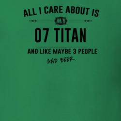 All I Care About Is My 07 Titan And Beer Funny T Shirt