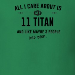 All I Care About Is My 11 Titan And Beer Funny T Shirt