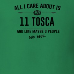 All I Care About Is My 11 Tosca And Beer Funny T Shirt