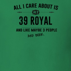 All I Care About Is My 39 Royal And Beer Funny T Shirt