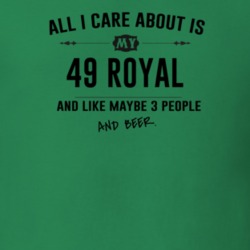 All I Care About Is My 49 Royal And Beer Funny T Shirt