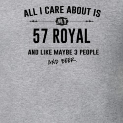 All I Care About Is My 57 Royal And Beer Funny T Shirt