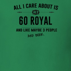 All I Care About Is My 60 Royal And Beer Funny T Shirt