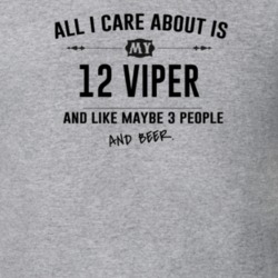 All I Care About Is My 12 Viper And Beer Funny T Shirt
