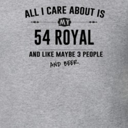 All I Care About Is My 54 Royal And Beer Funny T Shirt