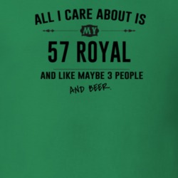 All I Care About Is My 57 Royal And Beer Funny T Shirt