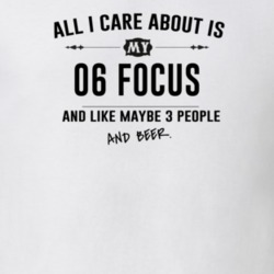 All I Care About Is My 06 Focus And Beer Funny T Shirt