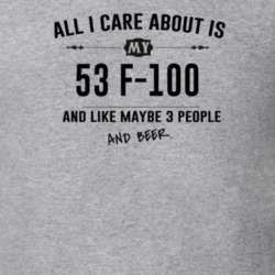 All I Care About Is My 53 F-100 And Beer Funny T Shirt