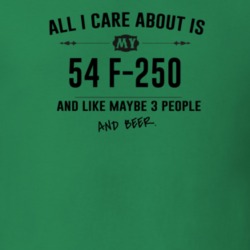 All I Care About Is My 54 F-250 And Beer Funny T Shirt