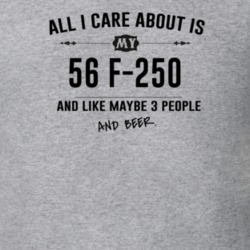 All I Care About Is My 56 F-250 And Beer Funny T Shirt