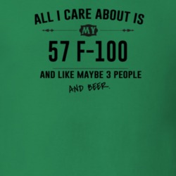 All I Care About Is My 57 F-100 And Beer Funny T Shirt