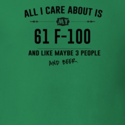 All I Care About Is My 61 F-100 And Beer Funny T Shirt
