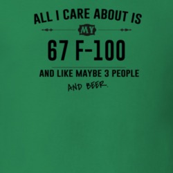 All I Care About Is My 67 F-100 And Beer Funny T Shirt