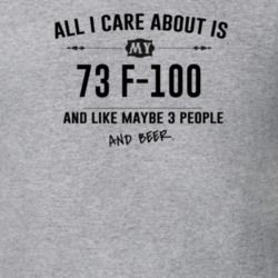 All I Care About Is My 73 F-100 And Beer Funny T Shirt