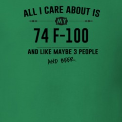 All I Care About Is My 74 F-100 And Beer Funny T Shirt