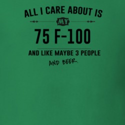 All I Care About Is My 75 F-100 And Beer Funny T Shirt