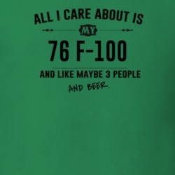 All I Care About Is My 76 F-100 And Beer Funny T Shirt