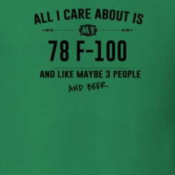 All I Care About Is My 78 F-100 And Beer Funny T Shirt