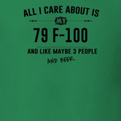 All I Care About Is My 79 F-100 And Beer Funny T Shirt