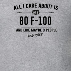 All I Care About Is My 80 F-100 And Beer Funny T Shirt
