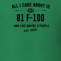 All I Care About Is My 81 F-100 And Beer Funny T Shirt