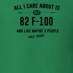All I Care About Is My 82 F-100 And Beer Funny T Shirt