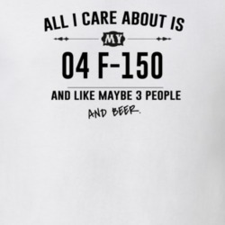 All I Care About Is My 04 F-150 And Beer Funny T Shirt